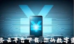 区块链管理服务云平台下载：你的数字资产管理