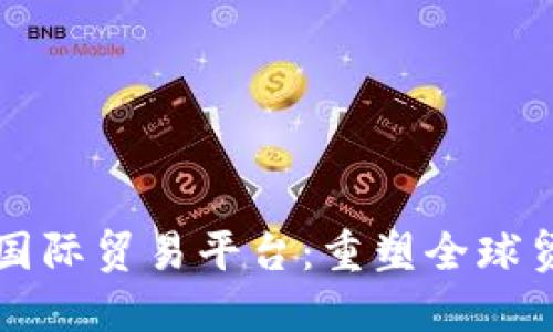 蚂蚁区块链国际贸易平台：重塑全球贸易的新引擎