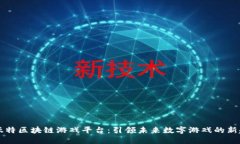 贝亚特区块链游戏平台：引领未来数字游戏的新