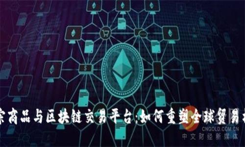 大宗商品与区块链交易平台：如何重塑全球贸易格局