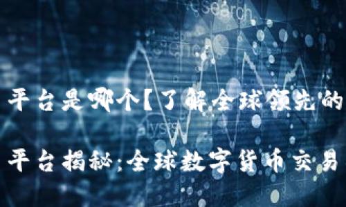 区块链最大交易平台是哪个？了解全球领先的数字货币交易所

区块链最大交易平台揭秘：全球数字货币交易所排名