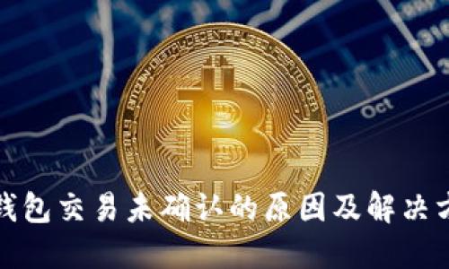 TP钱包交易未确认的原因及解决方案
