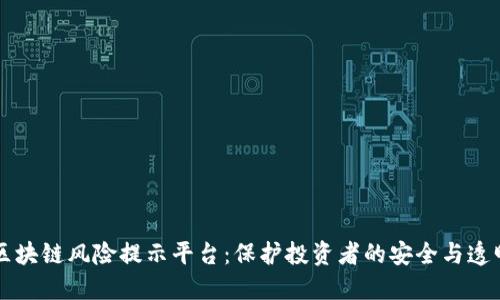 区块链风险提示平台：保护投资者的安全与透明