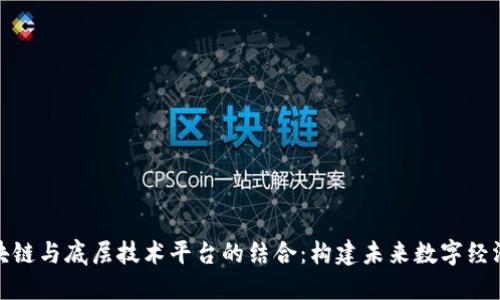 探索区块链与底层技术平台的结合：构建未来数字经济的基石