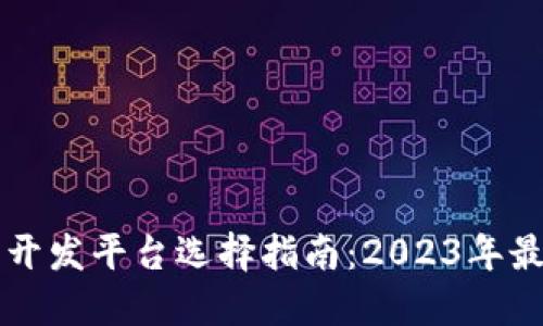 区块链应用开发平台选择指南：2023年最佳平台推荐