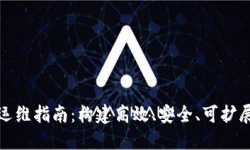 区块链企业级平台运维指南：构建高效、安全、可扩展的区块链基础设施